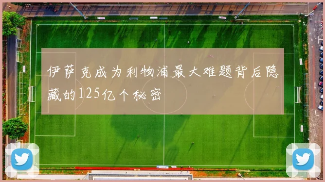 伊萨克成为利物浦最大难题背后隐藏的125亿个秘密