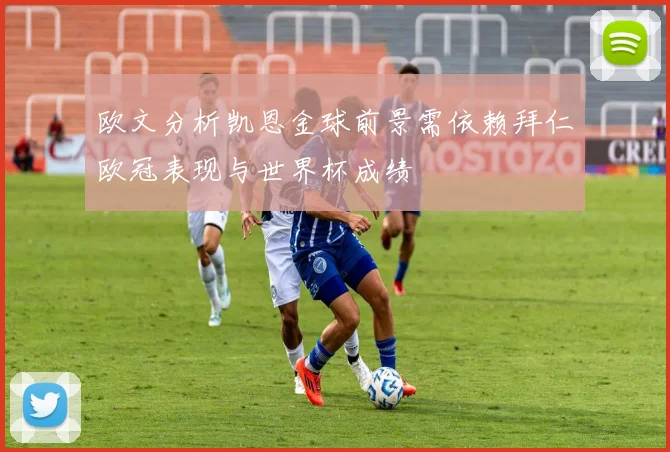 欧文分析凯恩金球前景需依赖拜仁欧冠表现与世界杯成绩