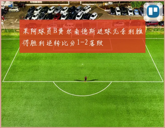 果阿球员B费尔南德斯进球无奈利雅得胜利逆转比分1-2落败