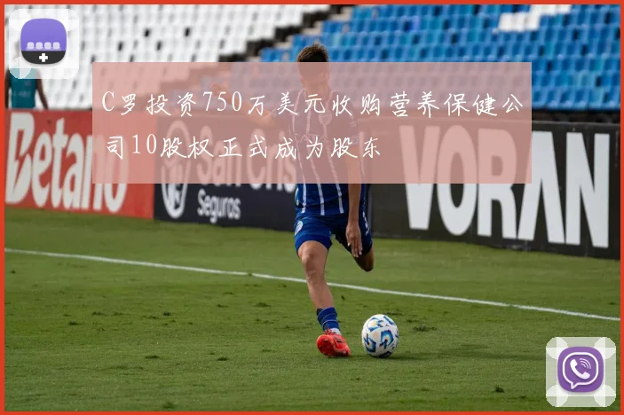 C罗投资750万美元收购营养保健公司10股权正式成为股东