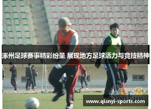 涿州足球赛事精彩纷呈 展现地方足球活力与竞技精神