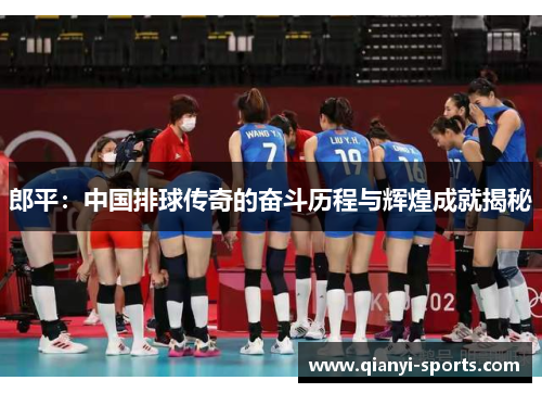 郎平：中国排球传奇的奋斗历程与辉煌成就揭秘
